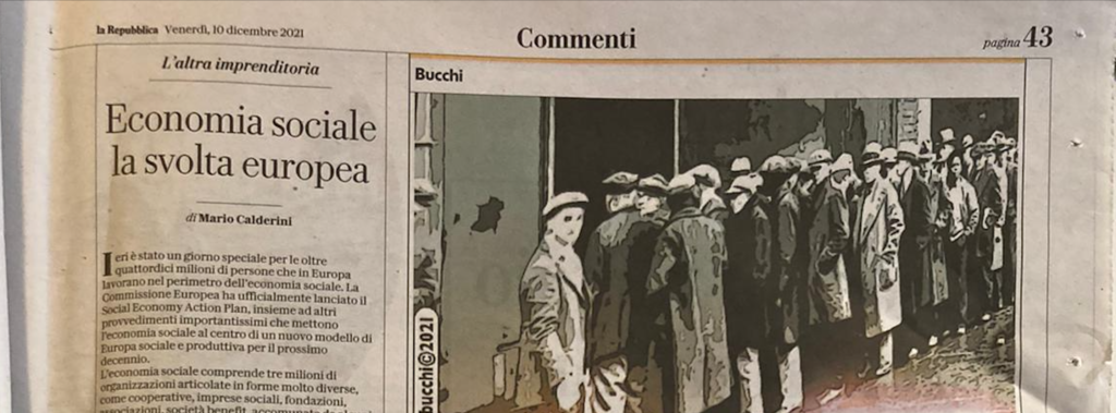 10th December 2021

Ieri è stato un giorno speciale per le oltre quattordici milioni di persone che in Europa lavorano nel perimetro dell'economia sociale. La Commissione Europea ha ufficialmente lanciato il Social Economy Action Plan, insieme ad altri provvedimenti importantissimi che mettono l'economia sociale al centro di un nuovo modello di Europa sociale e produttiva per il prossimo decennio. L'economia sociale comprende tre milioni di organizzazioni articolate in forme molto diverse, come cooperative, imprese sociali, fondazioni, associazioni, società benefit, accomunate da alcuni elementi distintivi: la prevalenza del proposito sociale sul profitto, il reinvestimento degli utili o di parte di essi in attività di interesse collettivo o generale e sistemi di governance aperti e partecipativi. Si tratta di organizzazioni spesso fortemente imprenditoriali, con volumi di fatturato importanti, strutturate managerialmente, capaci di accogliere innovazioni anche tecnologiche, finanziarizzate e a tutti gli effetti parte del cuore produttivo delle economie degli Stati membri. In Francia e in